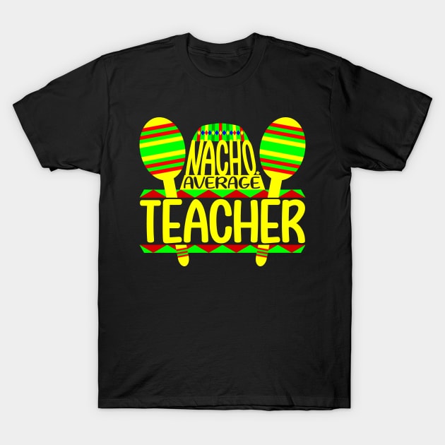 Nacho Average Teacher T-Shirt by colorsplash